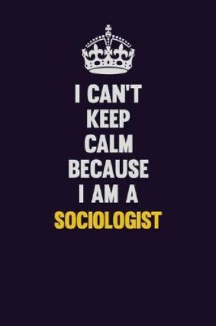 Cover of I Can't Keep Calm Because I Am A Sociologist