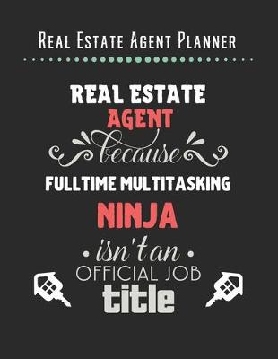 Book cover for Real Estate Agent Planner - Real Estate Agent Because FullTime Multitasking Ninja Isn't A Official Job Title