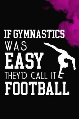 Cover of If Gymnastics Was Easy They'd Call It Football