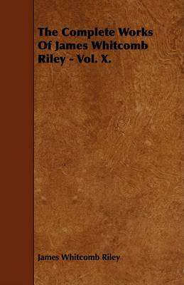 Book cover for The Complete Works Of James Whitcomb Riley - Vol. X.