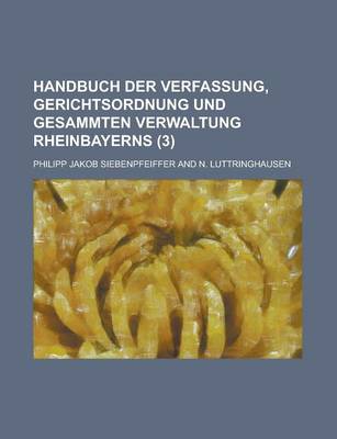 Book cover for Handbuch Der Verfassung, Gerichtsordnung Und Gesammten Verwaltung Rheinbayerns Volume 3