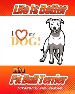 Book cover for Life Is Better With A Pit Bull Terrier Scrapbook and Journal