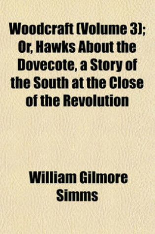 Cover of Woodcraft (Volume 3); Or, Hawks about the Dovecote, a Story of the South at the Close of the Revolution