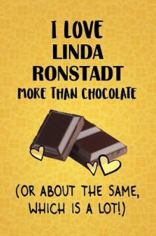 Cover of I Love Linda Ronstadt More Than Chocolate (Or About The Same, Which Is A Lot!)