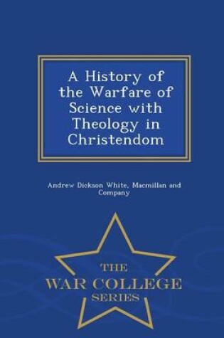 Cover of A History of the Warfare of Science with Theology in Christendom - War College Series