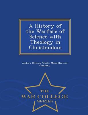 Book cover for A History of the Warfare of Science with Theology in Christendom - War College Series