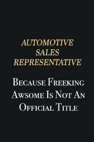 Cover of Automotive Sales Representative Because Freeking Awsome is not an official title