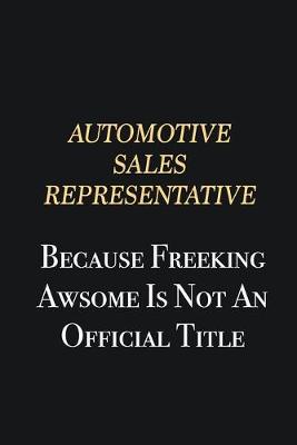 Book cover for Automotive Sales Representative Because Freeking Awsome is not an official title