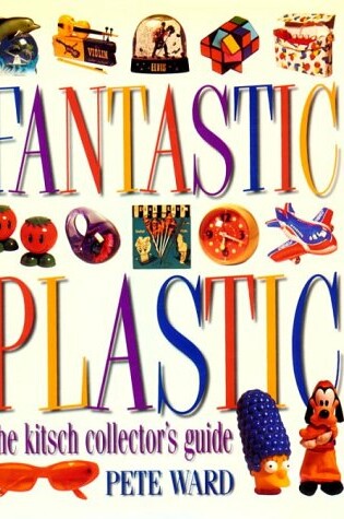 Cover of Fantastic Plastic: the Kitsch Collector's Guide