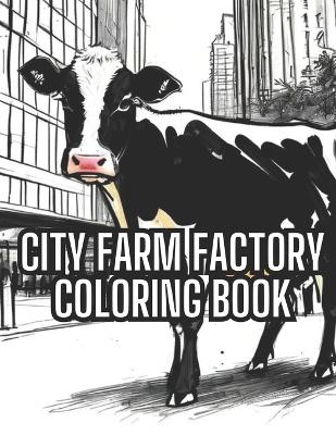 Book cover for City Farm Factory Coloring Book