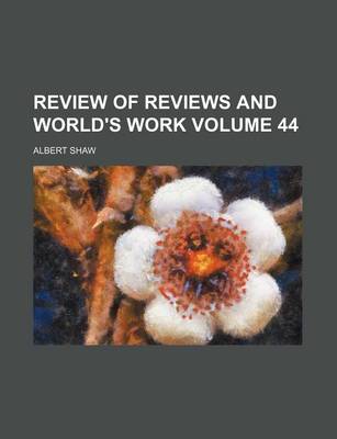 Book cover for Review of Reviews and World's Work Volume 44