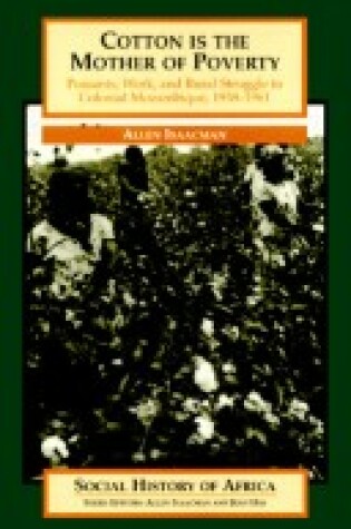 Cover of Cotton Is the Mother of Poverty: Peasants, Work, & Rural Struggle in Colonial Mozambique, 1938-1961