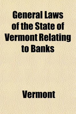 Book cover for General Laws of the State of Vermont Relating to Banks