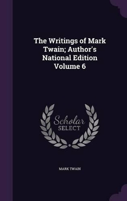 Book cover for The Writings of Mark Twain; Author's National Edition Volume 6