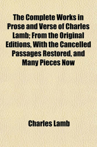 Cover of The Complete Works in Prose and Verse of Charles Lamb; From the Original Editions, with the Cancelled Passages Restored, and Many Pieces Now First Collected