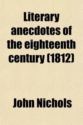 Book cover for Literary Anecdotes of the Eighteenth Century (Volume 5); Comprising Biographical Memoirs of William Bowyer, Printer, F.S.A. and Many of His Learned Fr