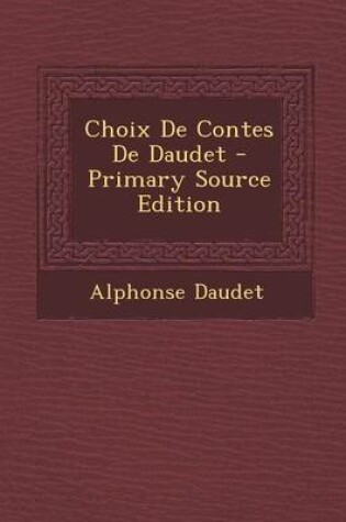 Cover of Choix de Contes de Daudet - Primary Source Edition