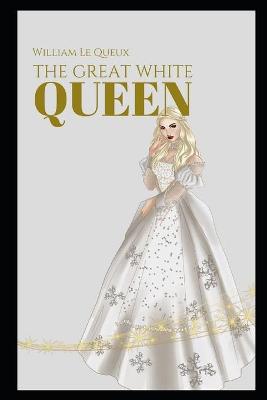 Book cover for The Great White Queen by William Le Queux - illustrated and annotated edition -