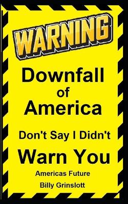 Book cover for Americas Downfall, Don't Say I Didn't Warn You