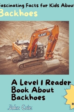 Cover of Fascinating Facts for Kids About Backhoes