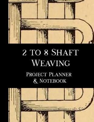 Book cover for 2 to 8 Shaft Weaving Project Planner and Notebook