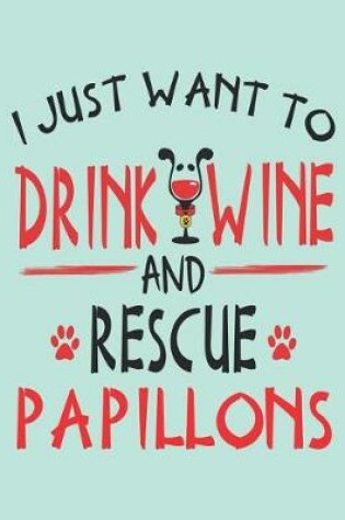 Cover of I Just Want to Drink Wine and Rescue Papillons