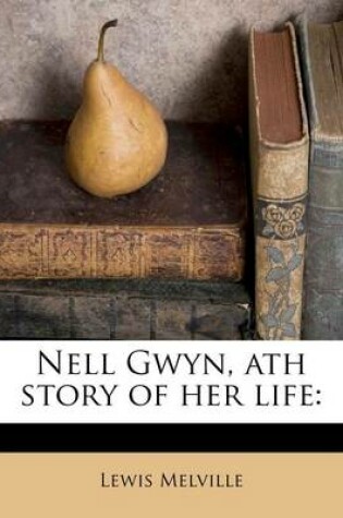 Cover of Nell Gwyn, Ath Story of Her Life