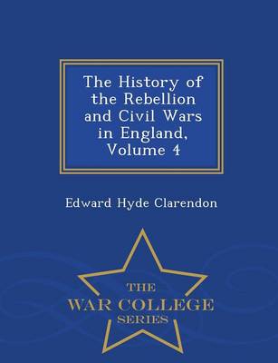 Book cover for The History of the Rebellion and Civil Wars in England, Volume 4 - War College Series