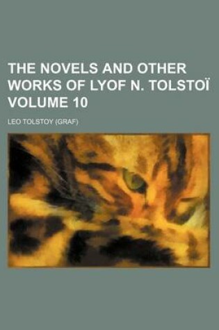 Cover of The Novels and Other Works of Lyof N. Tolstoa- (Volume 10)