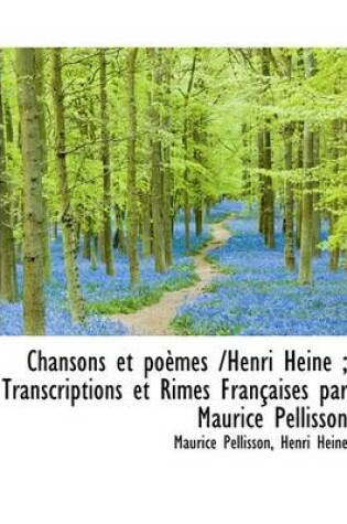 Cover of Chansons Et Po Mes /Henri Heine; Transcriptions Et Rimes Fran Aises Par Maurice Pellisson