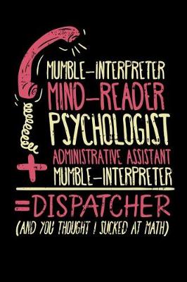 Book cover for Mumble-Interpreter Mind-Reader Psychologist Administrative Assistant Mumble-Interpreter = Dispatcher An You Thought I Sucked At Math