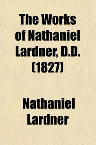 Cover of The Works of Nathaniel Lardner, D.D. (Volume 9); With a Life by Dr. Kippis