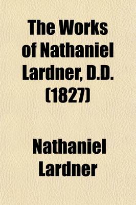 Book cover for The Works of Nathaniel Lardner, D.D. (Volume 9); With a Life by Dr. Kippis