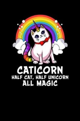 Cover of Caticorn Half Cat, Half Unicorn All Magic