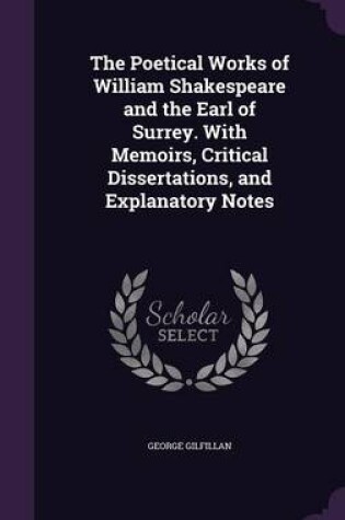 Cover of The Poetical Works of William Shakespeare and the Earl of Surrey. with Memoirs, Critical Dissertations, and Explanatory Notes