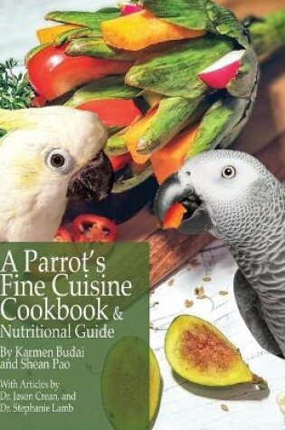 Cover of A Parrot's Fine Cuisine Cookbook and Nutritional Guide