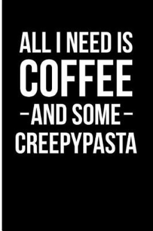 Cover of All I Need Is Coffee and Some Creepypasta