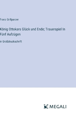 Book cover for König Ottokars Glück und Ende; Trauerspiel In Fünf Aufzügen