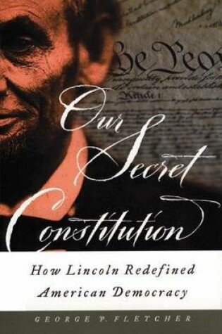 Cover of Our Secret Constitution: How Lincoln Redefined American Democracy