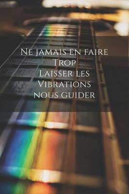 Book cover for Ne jamais en faire trop, laisser les vibrations nous guider