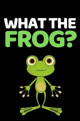 Cover of What The Frog?