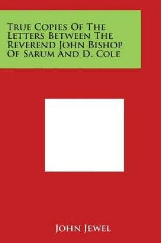 Cover of True Copies of the Letters Between the Reverend John Bishop of Sarum and D. Cole