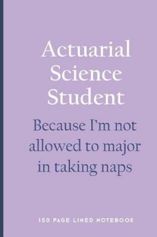 Cover of Actuarial Science Student - Because I'm Not Allowed to Major in Taking Naps
