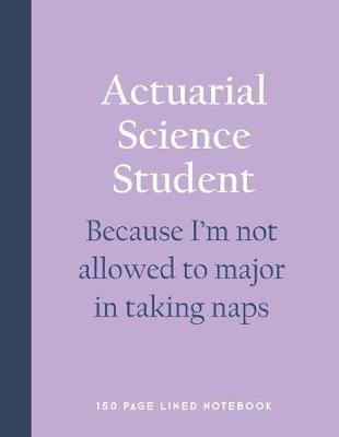 Book cover for Actuarial Science Student - Because I'm Not Allowed to Major in Taking Naps