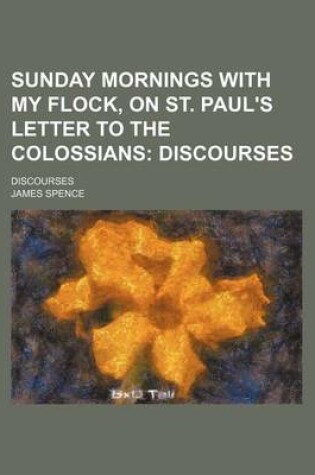 Cover of Sunday Mornings with My Flock, on St. Paul's Letter to the Colossians; Discourses. Discourses