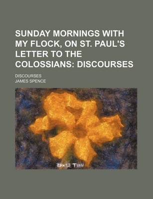 Book cover for Sunday Mornings with My Flock, on St. Paul's Letter to the Colossians; Discourses. Discourses