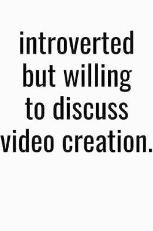 Cover of Introverted But Willing To Discuss Video Creation