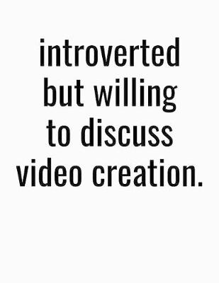 Book cover for Introverted But Willing To Discuss Video Creation