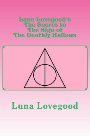 Cover of Luna Lovegood's the Secret to the Sign of the Deathly Hallows