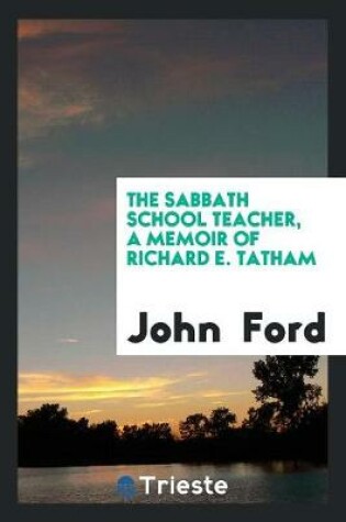 Cover of The Sabbath School Teacher, a Memoir of Richard E. Tatham